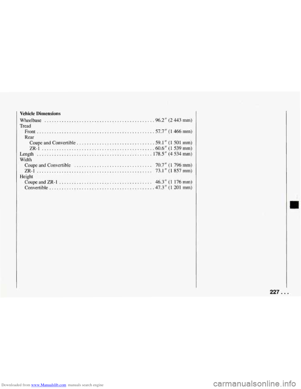 CHEVROLET CORVETTE 1994 4.G Owners Manual Downloaded from www.Manualslib.com manuals search engine Vehicle Dimensions
Wheelbase ........................................... .96.2" (2 443 mm)
Tread Front
................................... CHEVROLET CORVETTE 1994 4.G Owners Manual Downloaded from www.Manualslib.com manuals search engine Vehicle Dimensions
Wheelbase ........................................... .96.2" (2 443 mm)
Tread Front
...................................