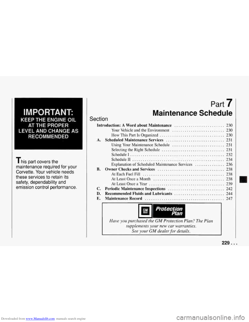 CHEVROLET CORVETTE 1994 4.G Owners Manual Downloaded from www.Manualslib.com manuals search engine IMPORTANT: 
KEEP THE ENGINE OIL 
AT  THE  PROPER 
LEVEL  AND  CHANGE  AS 
RECOMMENDED 
This  part  covers  the 
maintenance  required  for  you