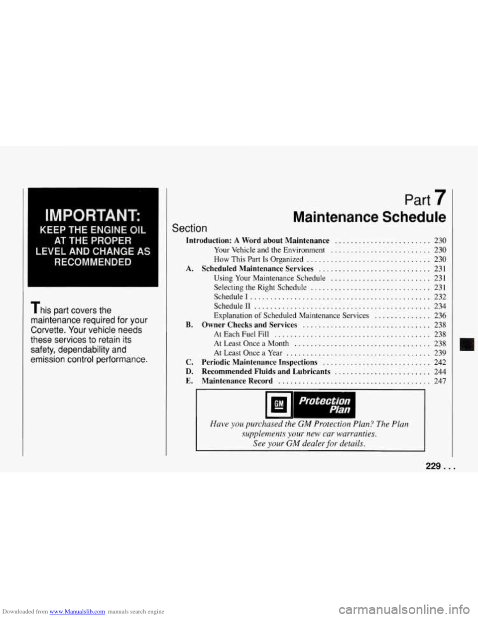 CHEVROLET CORVETTE 1994 4.G Owners Manual Downloaded from www.Manualslib.com manuals search engine IMPORTANT:
KEEP THE ENGINE OIL
AT THE PROPER
LEVEL AND CHANGE AS
RECOMMENDED
This part covers the
maintenance required for you CHEVROLET CORVETTE 1994 4.G Owners Manual Downloaded from www.Manualslib.com manuals search engine IMPORTANT:
KEEP THE ENGINE OIL
AT THE PROPER
LEVEL AND CHANGE AS
RECOMMENDED
This part covers the
maintenance required for you