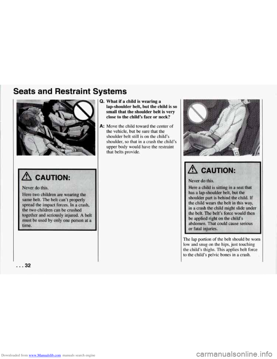 CHEVROLET CORVETTE 1994 4.G Owners Guide Downloaded from www.Manualslib.com manuals search engine Seats and Restraint Systems
Q. What if a child is wearing a
lap-shoulder belt, but the child
is so
small that the shoulder b CHEVROLET CORVETTE 1994 4.G Owners Guide Downloaded from www.Manualslib.com manuals search engine Seats and Restraint Systems
Q. What if a child is wearing a
lap-shoulder belt, but the child
is so
small that the shoulder b