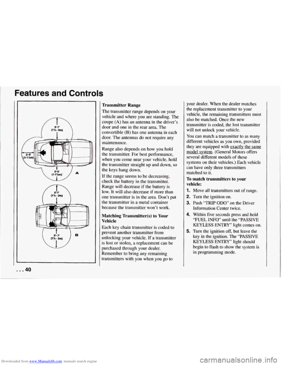 CHEVROLET CORVETTE 1994 4.G Owners Manual Downloaded from www.Manualslib.com manuals search engine Features and Controls 
I T  
Transmitter  Range 
The transmitter range depends on  your 
vehicle  and where  you are standing.  The 
coupe 
(A)