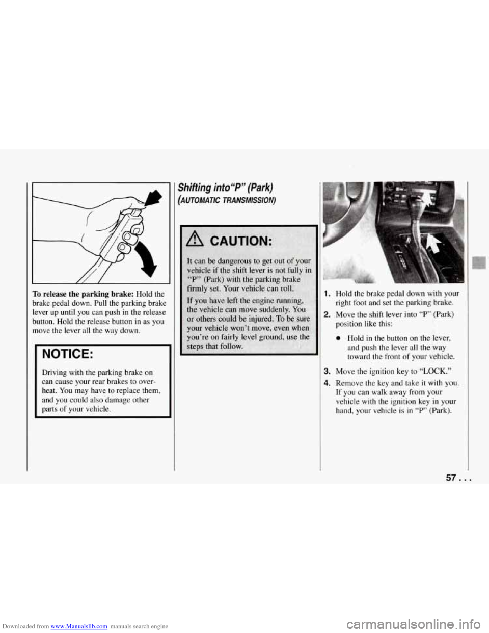 CHEVROLET CORVETTE 1994 4.G Owners Manual Downloaded from www.Manualslib.com manuals search engine I // / 
To release  the  parking  brake: Hold  the 
brake  pedal  down.  Pull  the  parking  brake 
lever  up  until  you  can  push  in  the r