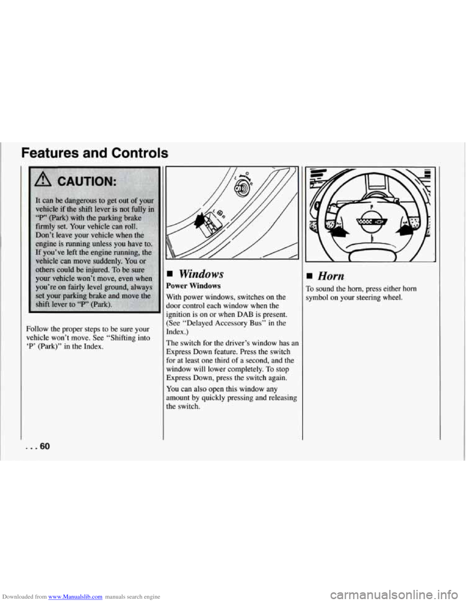 CHEVROLET CORVETTE 1994 4.G Repair Manual Downloaded from www.Manualslib.com manuals search engine Features and Controls
Follow the proper steps to be sure your
vehicle won’t move. See “Shifting into
‘P’ (Park)” in the I CHEVROLET CORVETTE 1994 4.G Repair Manual Downloaded from www.Manualslib.com manuals search engine Features and Controls
Follow the proper steps to be sure your
vehicle won’t move. See “Shifting into
‘P’ (Park)” in the I