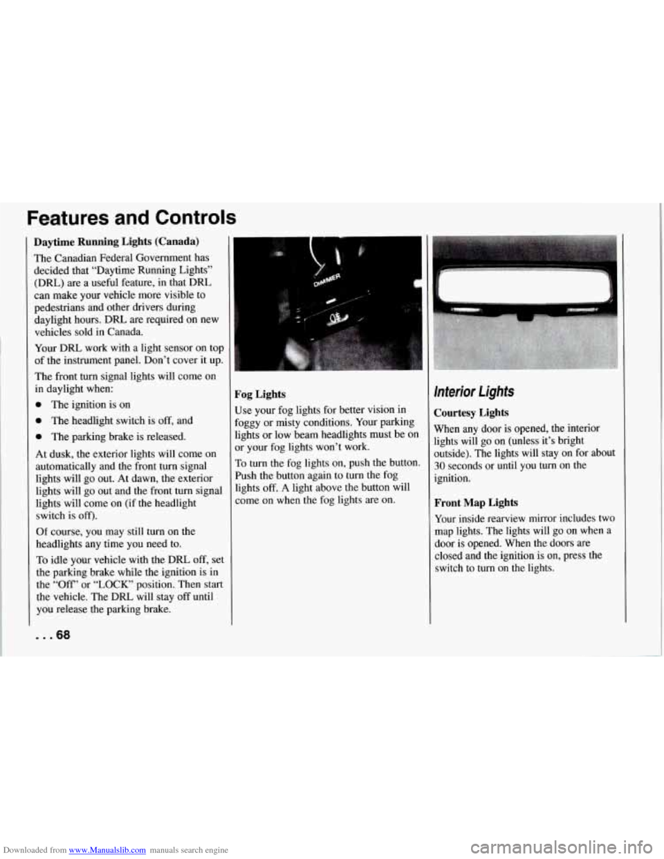 CHEVROLET CORVETTE 1994 4.G Owners Manual Downloaded from www.Manualslib.com manuals search engine Features and Controls
Daytime Running Lights (Canada)
The Canadian Federal Government has
decided that “Daytime Running Lights” CHEVROLET CORVETTE 1994 4.G Owners Manual Downloaded from www.Manualslib.com manuals search engine Features and Controls
Daytime Running Lights (Canada)
The Canadian Federal Government has
decided that “Daytime Running Lights”