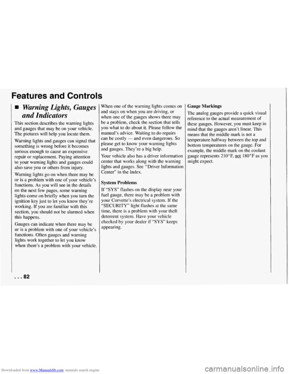 CHEVROLET CORVETTE 1994 4.G Manual Online Downloaded from www.Manualslib.com manuals search engine Features and Controls
Warning Lights, Gauges
and Indicators
This section describes the warning lights
and gauges that may be on yo CHEVROLET CORVETTE 1994 4.G Manual Online Downloaded from www.Manualslib.com manuals search engine Features and Controls
Warning Lights, Gauges
and Indicators
This section describes the warning lights
and gauges that may be on yo