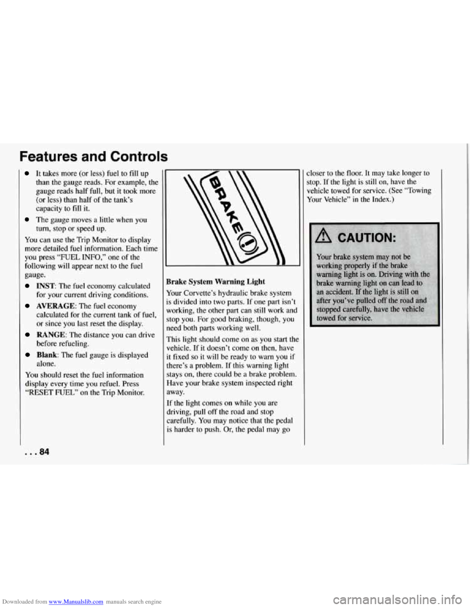 CHEVROLET CORVETTE 1994 4.G Manual Online Downloaded from www.Manualslib.com manuals search engine Features and Controls
It takes more (or less) fuel to fill up
than the gauge reads. For example, the
gauge reads half full, bu CHEVROLET CORVETTE 1994 4.G Manual Online Downloaded from www.Manualslib.com manuals search engine Features and Controls
It takes more (or less) fuel to fill up
than the gauge reads. For example, the
gauge reads half full, bu