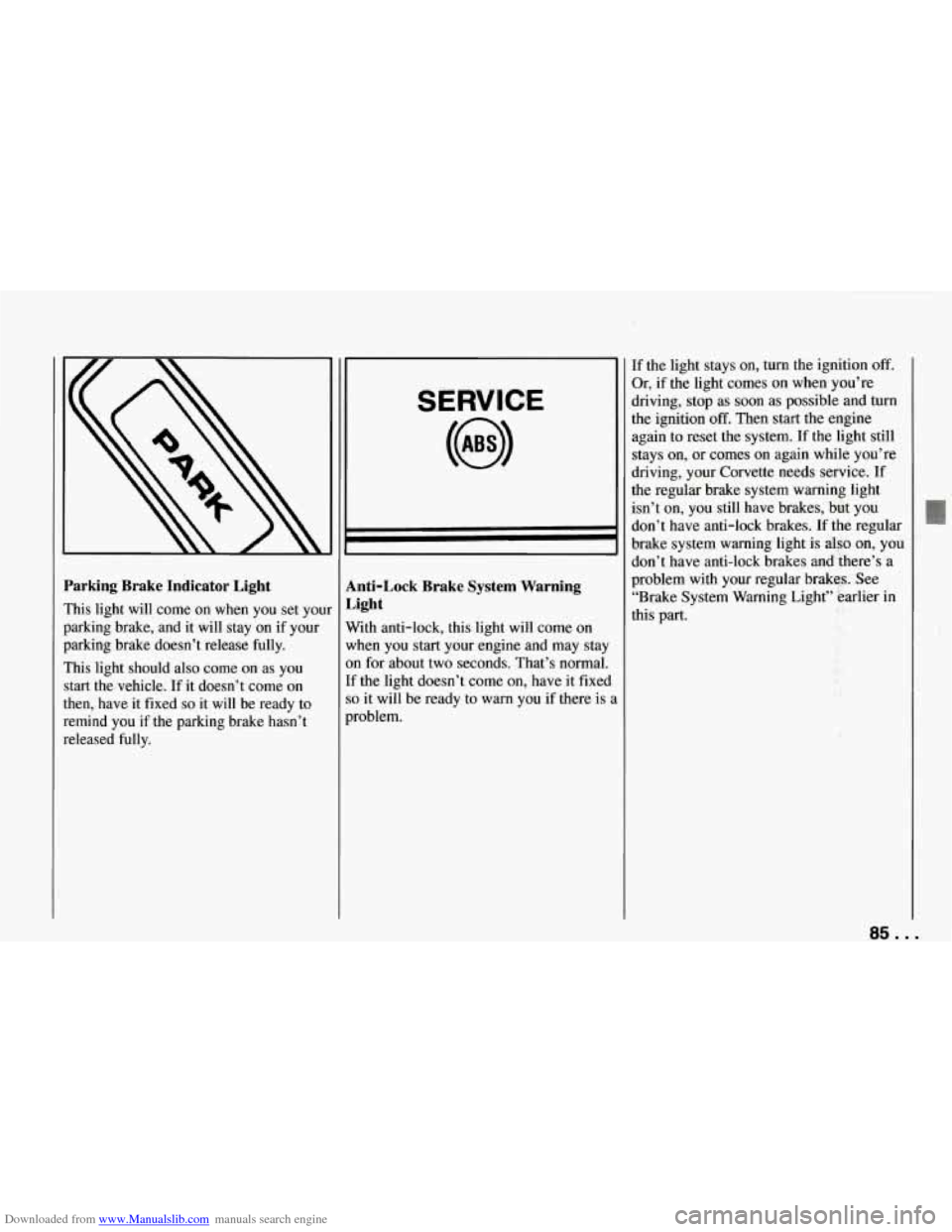 CHEVROLET CORVETTE 1994 4.G User Guide Downloaded from www.Manualslib.com manuals search engine I 
1 
E 
E 
1 
S 
t 
r 
r 
’arking  Brake  Indicator Light 
rhis  light  will  come  on  when  you  set  your 
mking brake,  and  it will  st