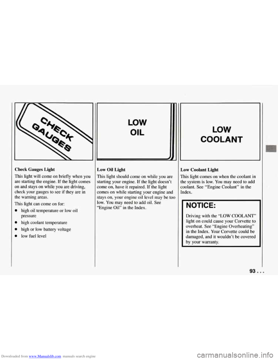 CHEVROLET CORVETTE 1994 4.G Owners Manual Downloaded from www.Manualslib.com manuals search engine Check Gauges Light 
This  light  will  come  on  briefly  when  you are  starting 
the engine. If the  light comes 
on  and  stays  on  while  