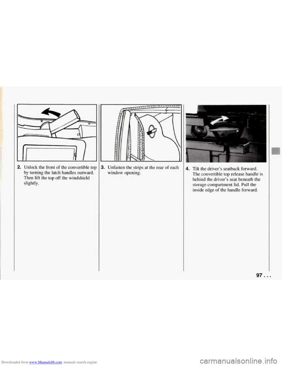 CHEVROLET CORVETTE 1994 4.G Owners Manual Downloaded from www.Manualslib.com manuals search engine Iriwl I
2. Unlock the front of the convertible top
by turning the latch handles outward.
Then lift the top
off the windshield
CHEVROLET CORVETTE 1994 4.G Owners Manual Downloaded from www.Manualslib.com manuals search engine Iriwl I
2. Unlock the front of the convertible top
by turning the latch handles outward.
Then lift the top
off the windshield