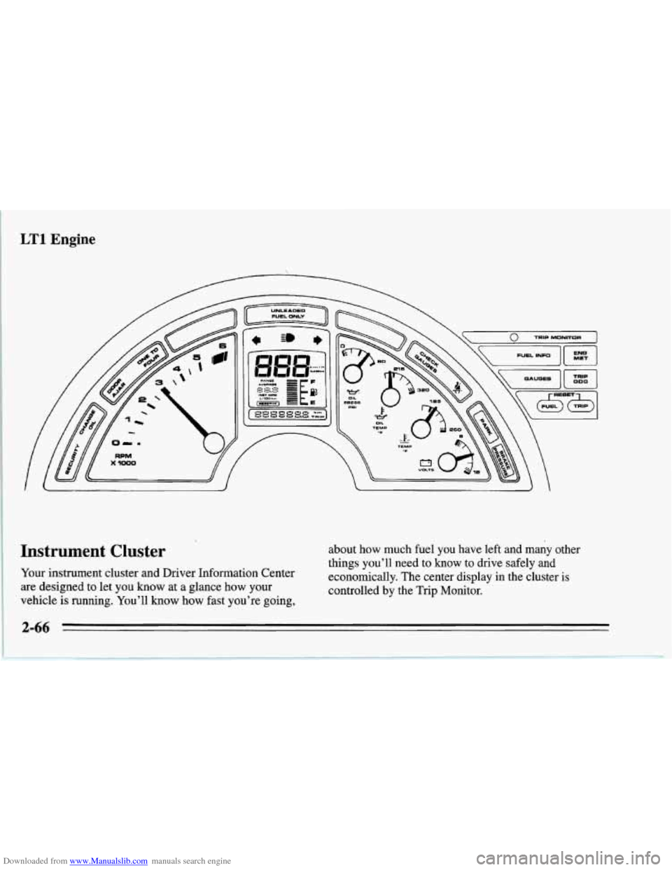CHEVROLET CORVETTE 1995 4.G Owners Manual Downloaded from www.Manualslib.com manuals search engine LT1 Engine 
Instrument Cluster 
Your instrument cluster and Driver Information  Center 
are designed to let you know at a glance how your 
vehi