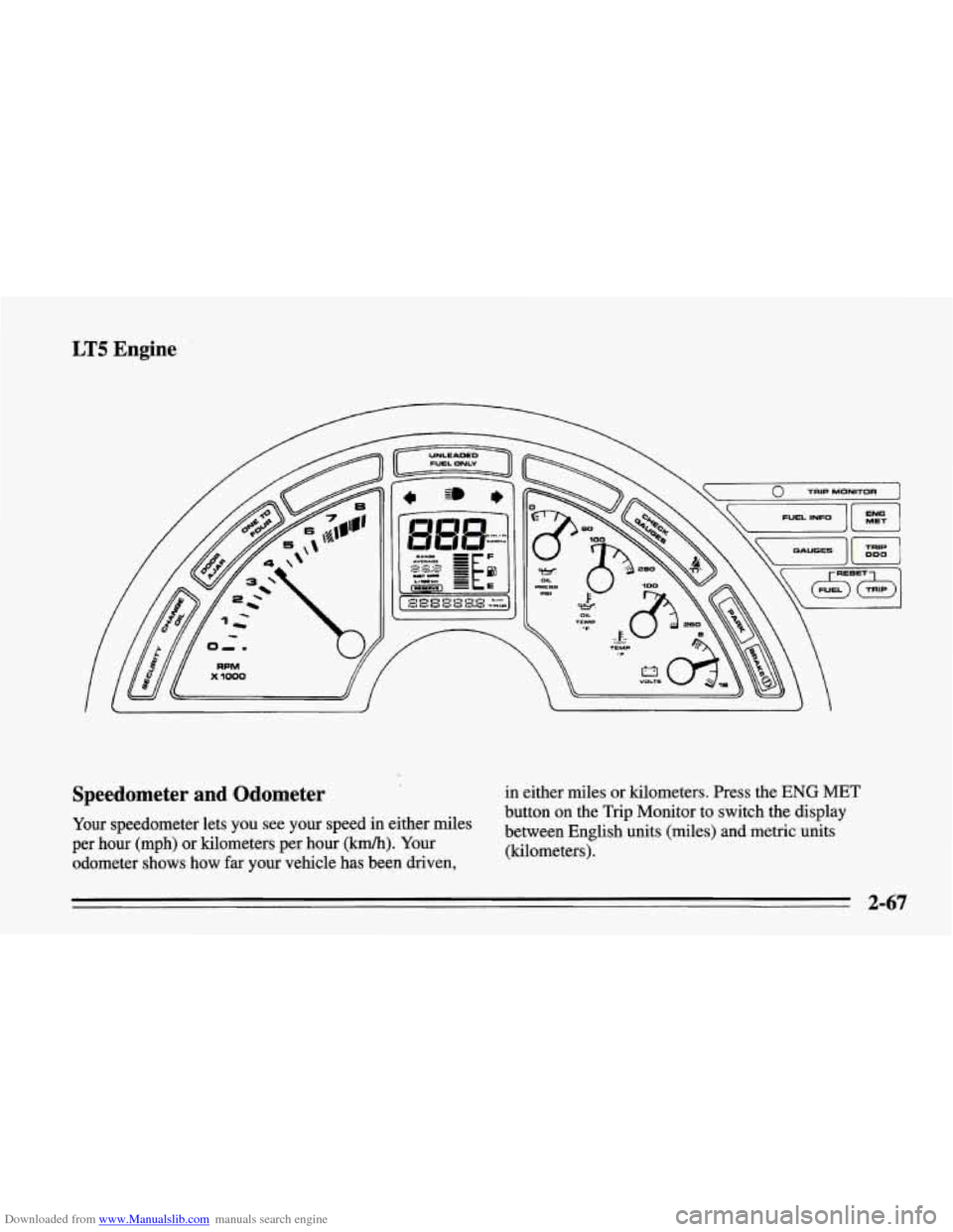 CHEVROLET CORVETTE 1995 4.G Owners Manual Downloaded from www.Manualslib.com manuals search engine LT5 Engine 
Speedometer  and  Odometer 
in  either  miles or  kilometers.  Press the ENG MET 
Your speedometer  lets you see your  speed  in ei