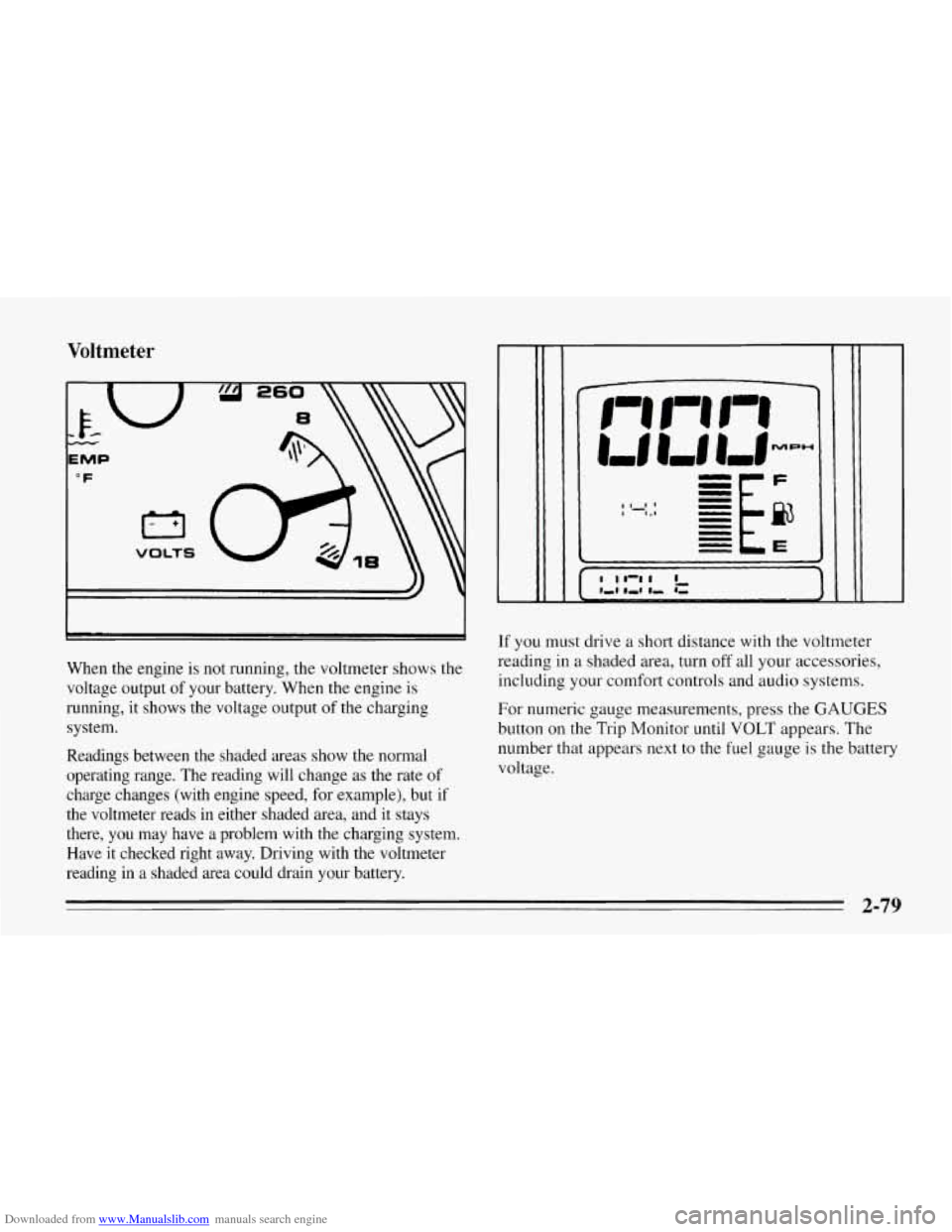 CHEVROLET CORVETTE 1995 4.G Owners Manual Downloaded from www.Manualslib.com manuals search engine Voltmeter
I
When the engine is not running, the voltmeter shows the
voltage output of your battery. When the engine is
running, it CHEVROLET CORVETTE 1995 4.G Owners Manual Downloaded from www.Manualslib.com manuals search engine Voltmeter
I
When the engine is not running, the voltmeter shows the
voltage output of your battery. When the engine is
running, it