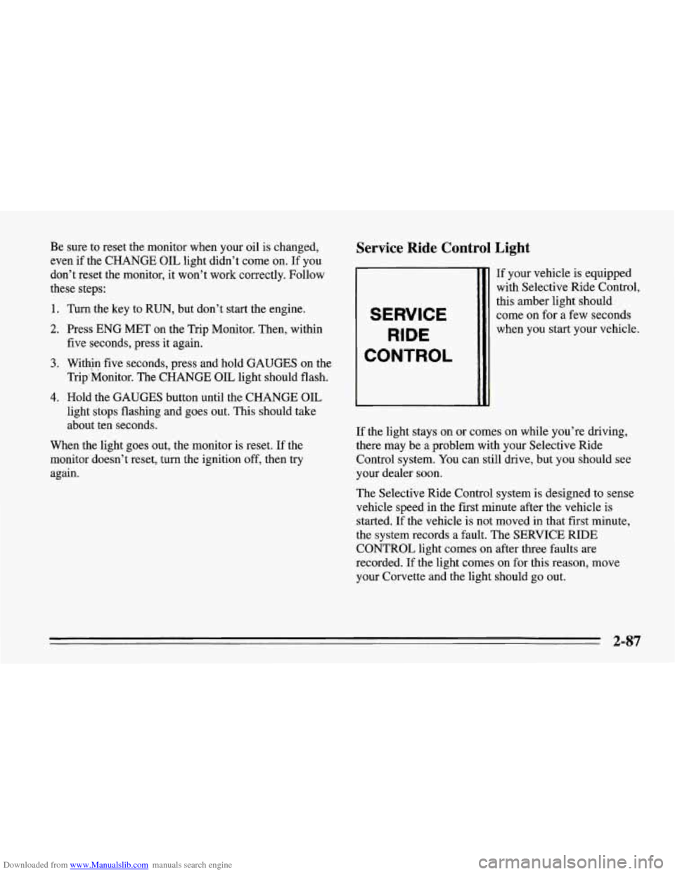 CHEVROLET CORVETTE 1995 4.G Owners Manual Downloaded from www.Manualslib.com manuals search engine Be sure to reset the monitor when your oil is changed,
even if the CHANGE OIL light didn’t come on. If you
don’t reset the moni CHEVROLET CORVETTE 1995 4.G Owners Manual Downloaded from www.Manualslib.com manuals search engine Be sure to reset the monitor when your oil is changed,
even if the CHANGE OIL light didn’t come on. If you
don’t reset the moni