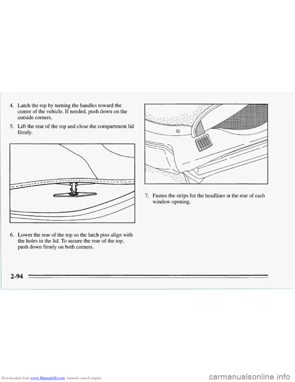 CHEVROLET CORVETTE 1995 4.G Owners Manual Downloaded from www.Manualslib.com manuals search engine 4.
5.
Latch the top by turning the handles toward the
center of the vehicle.
If needed, push down on the
outside corners.
Lift the r CHEVROLET CORVETTE 1995 4.G Owners Manual Downloaded from www.Manualslib.com manuals search engine 4.
5.
Latch the top by turning the handles toward the
center of the vehicle.
If needed, push down on the
outside corners.
Lift the r