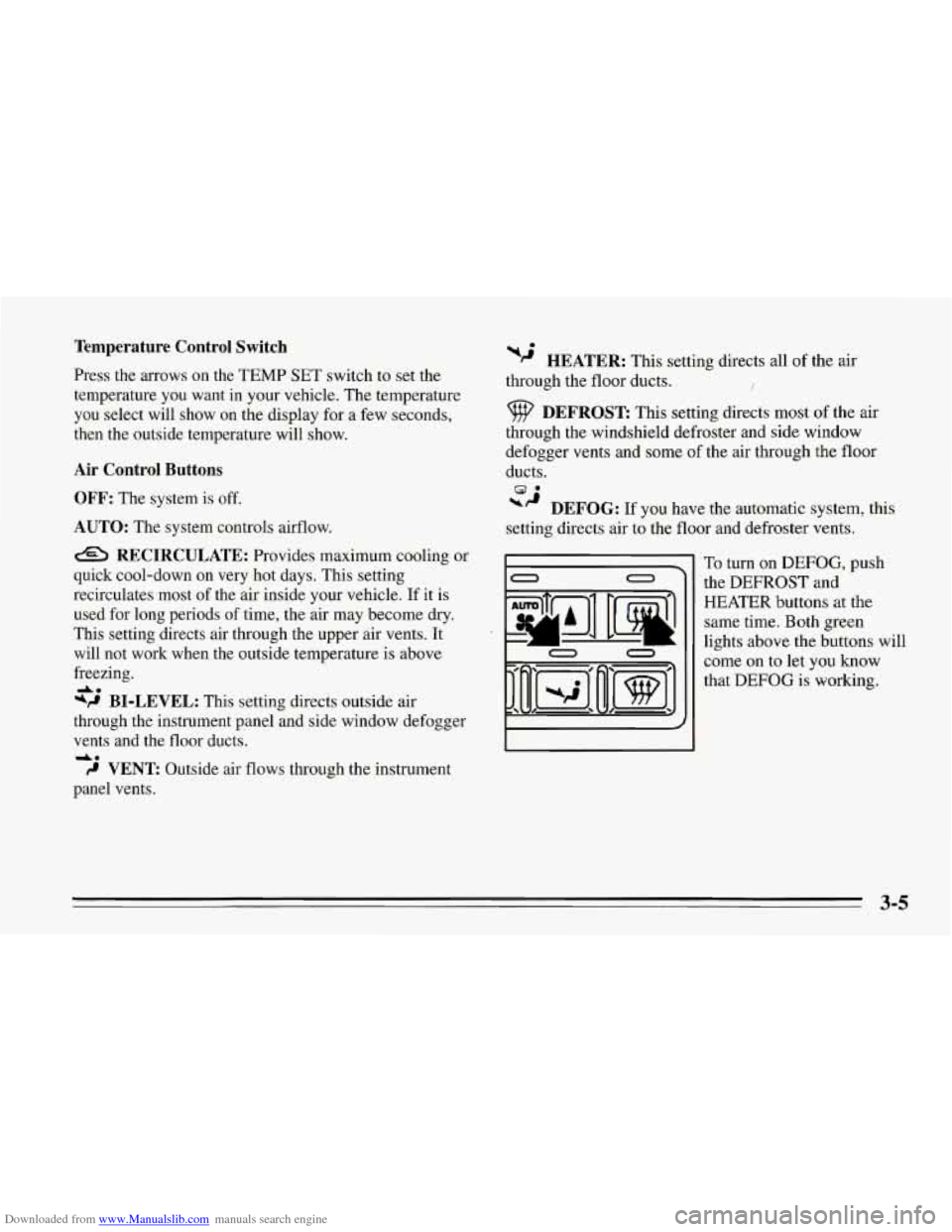 CHEVROLET CORVETTE 1995 4.G Owners Manual Downloaded from www.Manualslib.com manuals search engine Temperature Control Switch
Press the arrows on the TEMP SET switch to set the
temperature you want in your vehicle. The temperature CHEVROLET CORVETTE 1995 4.G Owners Manual Downloaded from www.Manualslib.com manuals search engine Temperature Control Switch
Press the arrows on the TEMP SET switch to set the
temperature you want in your vehicle. The temperature