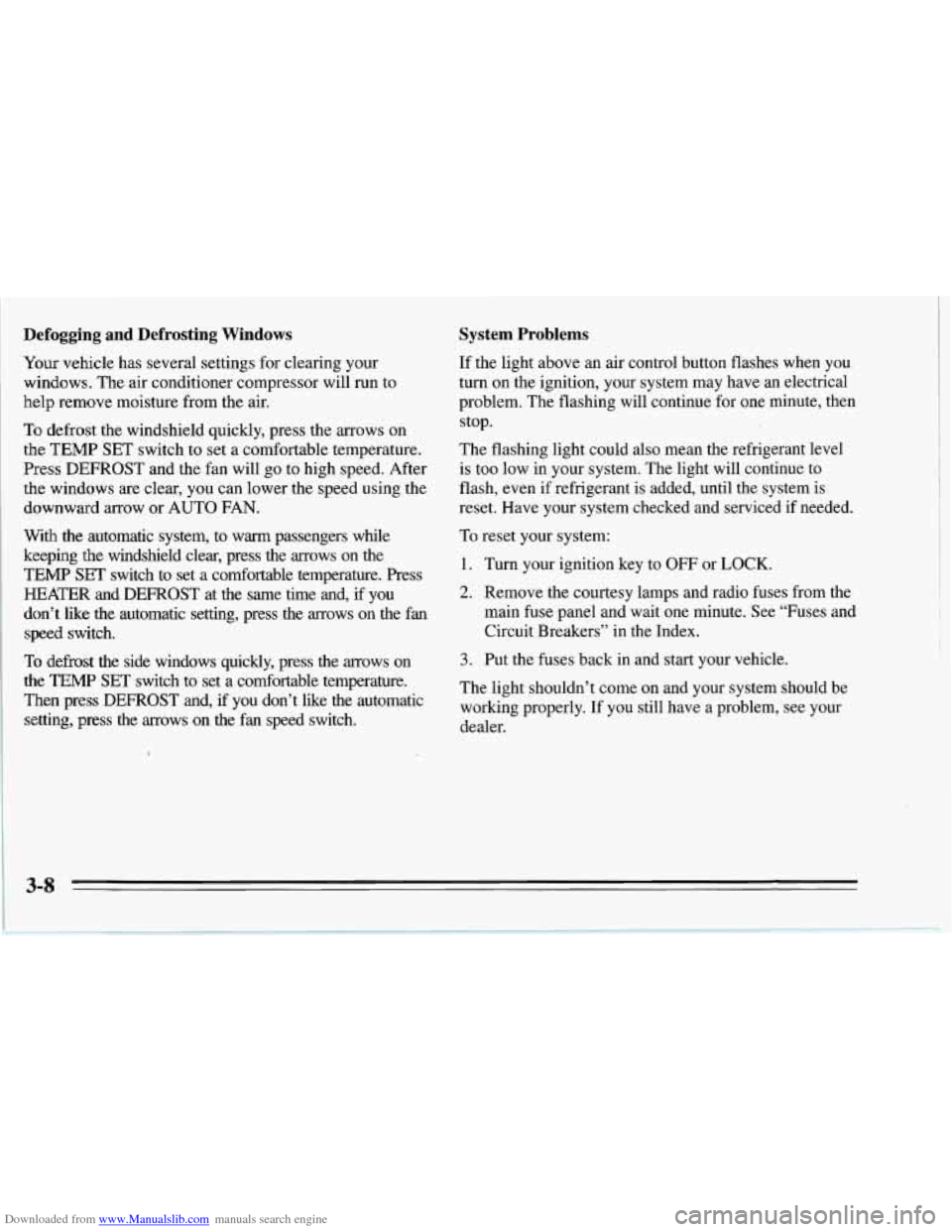 CHEVROLET CORVETTE 1995 4.G Owners Manual Downloaded from www.Manualslib.com manuals search engine Defogging and Defrosting Windows
Your vehicle has several settings for clearing your
windows. The air conditioner compressor will run to CHEVROLET CORVETTE 1995 4.G Owners Manual Downloaded from www.Manualslib.com manuals search engine Defogging and Defrosting Windows
Your vehicle has several settings for clearing your
windows. The air conditioner compressor will run to