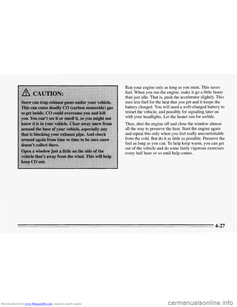 CHEVROLET CORVETTE 1995 4.G Owners Manual Downloaded from www.Manualslib.com manuals search engine Run your engine only as long as you must. This saves
fuel. When you run the engine, make it go a little faster
than just idle. CHEVROLET CORVETTE 1995 4.G Owners Manual Downloaded from www.Manualslib.com manuals search engine Run your engine only as long as you must. This saves
fuel. When you run the engine, make it go a little faster
than just idle.