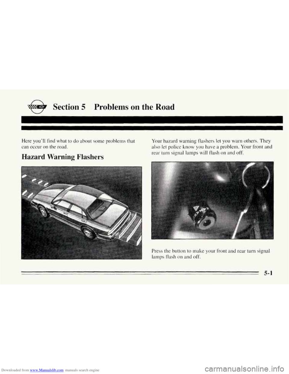 CHEVROLET CORVETTE 1995 4.G Owners Manual Downloaded from www.Manualslib.com manuals search engine n
e Section 5 Problems on the Road
I
I
Here you’ll find what to do about some problems that
can occur on the road.
Hazard Warning CHEVROLET CORVETTE 1995 4.G Owners Manual Downloaded from www.Manualslib.com manuals search engine n
e Section 5 Problems on the Road
I
I
Here you’ll find what to do about some problems that
can occur on the road.
Hazard Warning