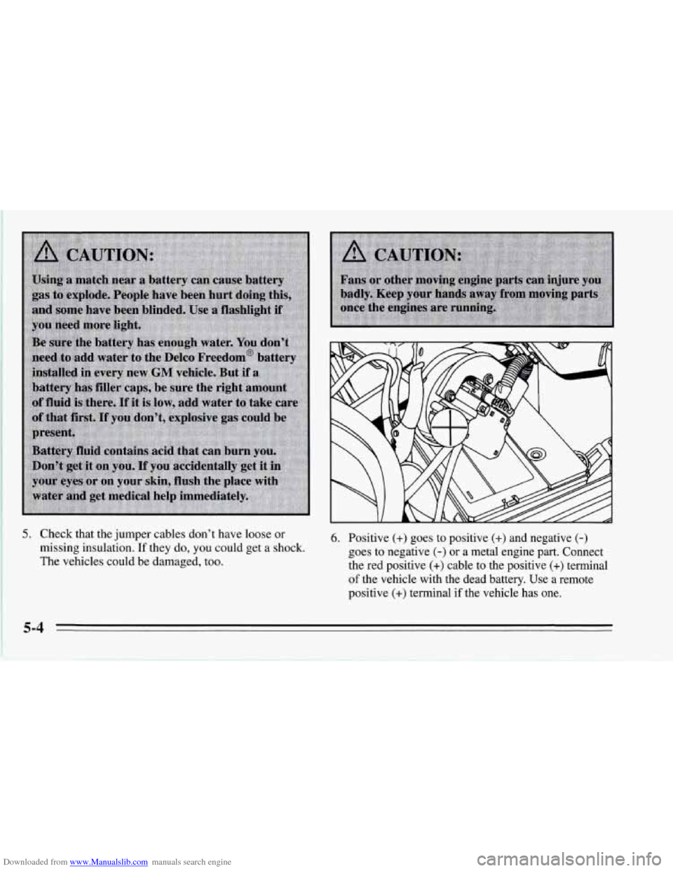 CHEVROLET CORVETTE 1995 4.G Owners Manual Downloaded from www.Manualslib.com manuals search engine 5. Check that the jumper cables dont have loose or
missing insulation.
If they do, you could get a shock.
The vehicles could be damag CHEVROLET CORVETTE 1995 4.G Owners Manual Downloaded from www.Manualslib.com manuals search engine 5. Check that the jumper cables dont have loose or
missing insulation.
If they do, you could get a shock.
The vehicles could be damag