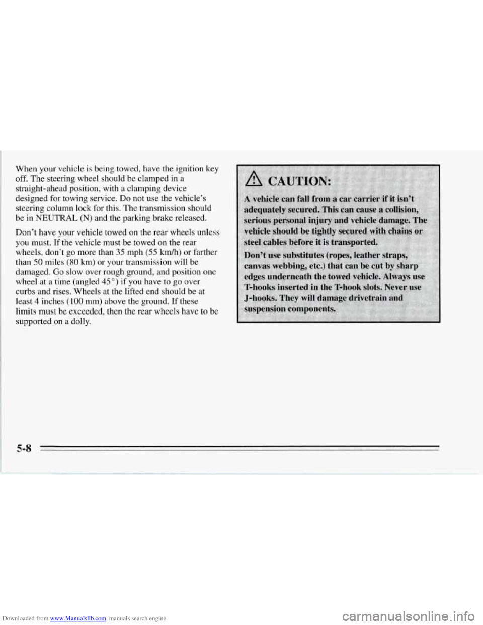 CHEVROLET CORVETTE 1995 4.G Owners Manual Downloaded from www.Manualslib.com manuals search engine When your vehicle  is being  towed,  have the ign 
off.  The  steering wheel should be clamped in  a 
straight-ahead position,  with  a clampin