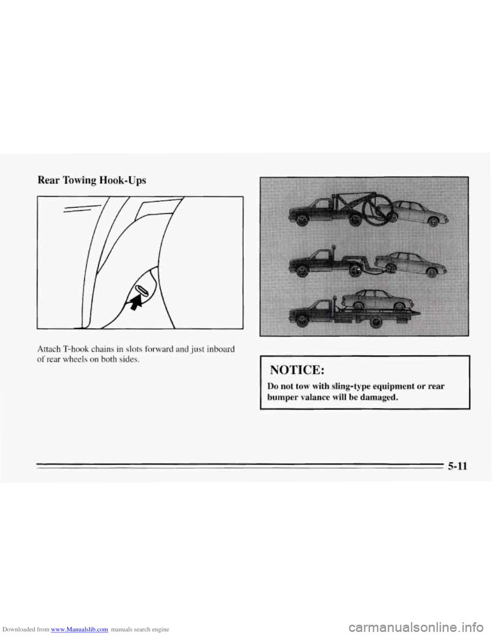 CHEVROLET CORVETTE 1995 4.G Owners Manual Downloaded from www.Manualslib.com manuals search engine Rear Towing Hook-Ups 
Attach  T-hook  chains in slots forward and  just inboard 
of rear  wheels on both  sides. 
NOTICE: 
Do not  tow  with  s