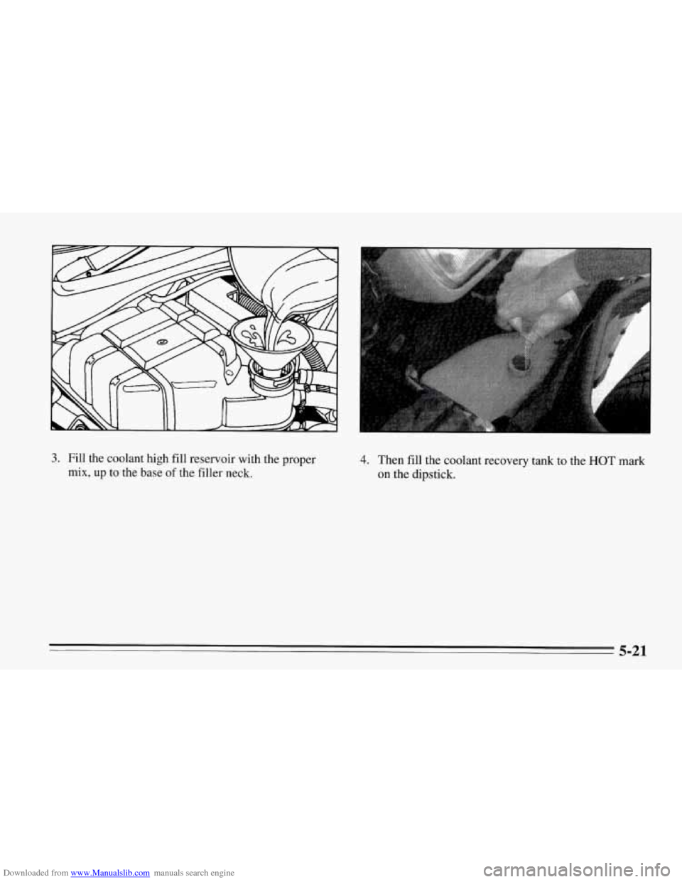 CHEVROLET CORVETTE 1995 4.G Owners Manual Downloaded from www.Manualslib.com manuals search engine 3. Fill the coolant high fill reservoir with the proper 
mix, 
up to  the  base of the  filler  neck. 
4. Then fill the  coolant recovery tank 