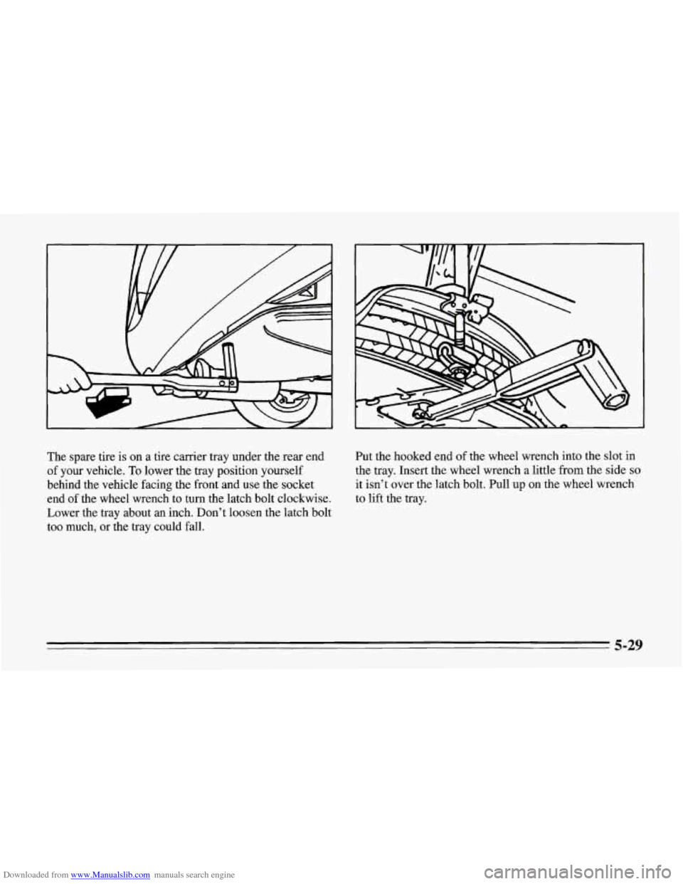 CHEVROLET CORVETTE 1995 4.G Owners Manual Downloaded from www.Manualslib.com manuals search engine The spare tire is on  a  tire  carrier  tray under the rear end 
of  your  vehicle. 
To lower the  tray position  yourself 
behind  the vehicle
