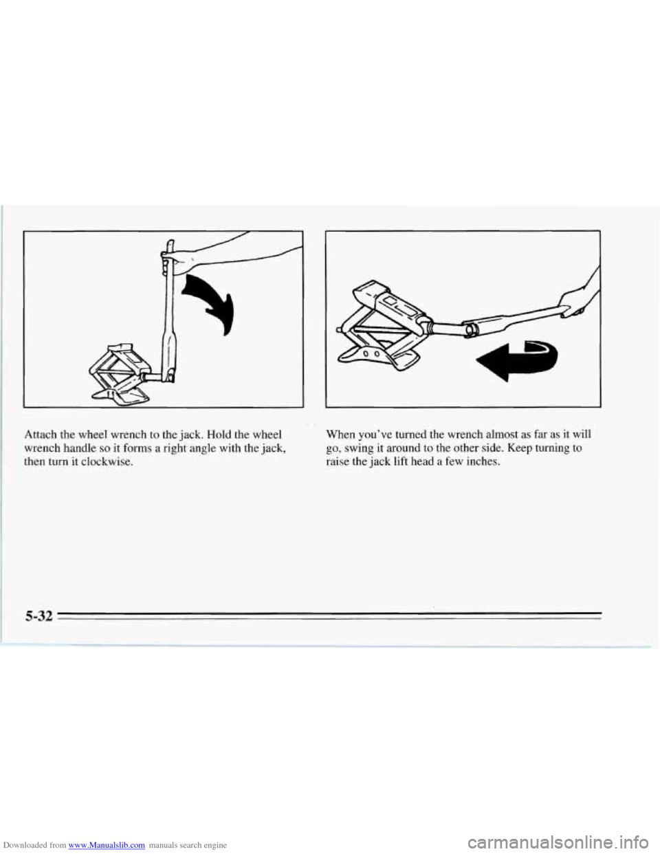 CHEVROLET CORVETTE 1995 4.G Owners Manual Downloaded from www.Manualslib.com manuals search engine Attach the wheel wrench  to the  jack. Hold the wheel 
wrench  handle 
so it  forms  a  right angle with the  jack, 
then  turn it  clockwise. 