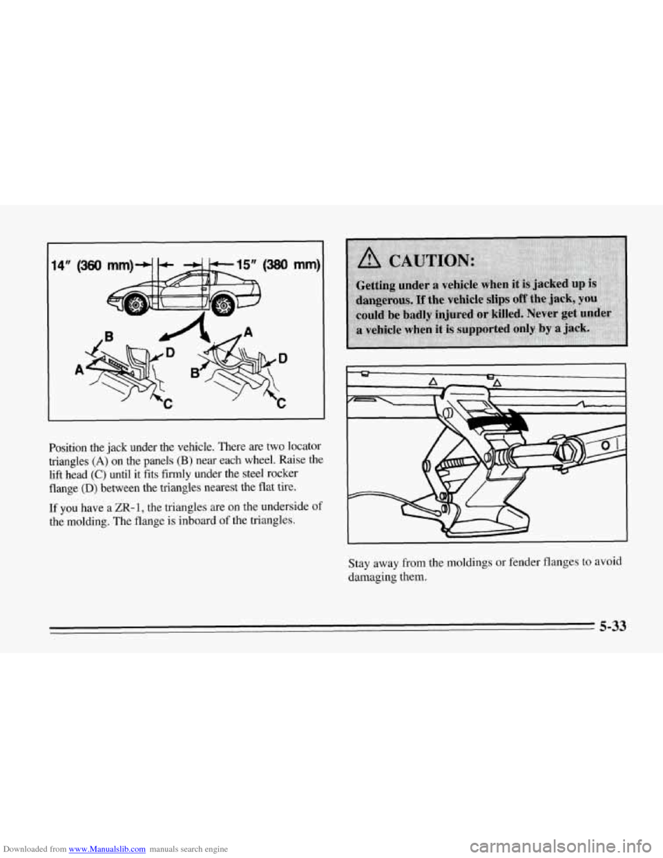 CHEVROLET CORVETTE 1995 4.G Owners Manual Downloaded from www.Manualslib.com manuals search engine A 
Position  the jack under  the  vehicle.  There are two locator 
triangles 
(A) on the  panels (B) near  each  wheel.  Raise the 
lift  head 