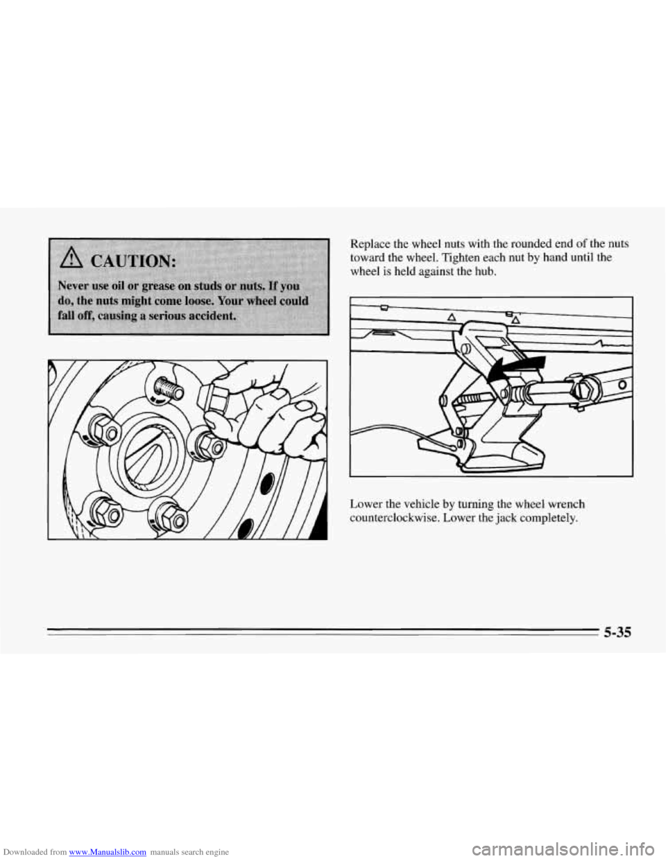 CHEVROLET CORVETTE 1995 4.G Owners Manual Downloaded from www.Manualslib.com manuals search engine Replace the wheel nuts with the rounded end of the nuts 
toward the wheel. Tighten each nut by hand  until  the 
wheel 
is held  against  the h