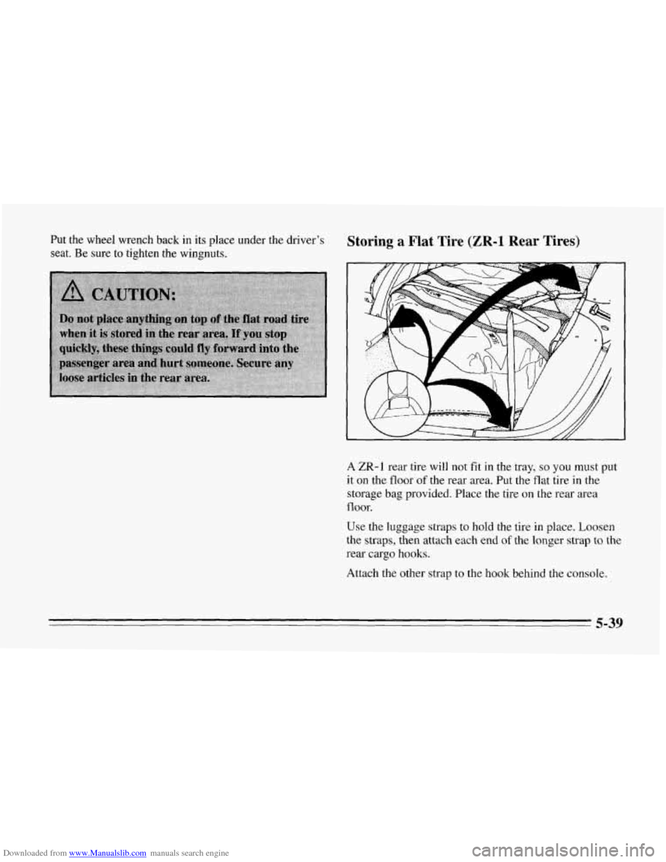 CHEVROLET CORVETTE 1995 4.G Owners Manual Downloaded from www.Manualslib.com manuals search engine Put the wheel wrench back in its place under the driver’s
seat. Be sure to tighten the wingnuts. Storing a Flat Tire (ZR-1 Rear Tires) CHEVROLET CORVETTE 1995 4.G Owners Manual Downloaded from www.Manualslib.com manuals search engine Put the wheel wrench back in its place under the driver’s
seat. Be sure to tighten the wingnuts. Storing a Flat Tire (ZR-1 Rear Tires)
