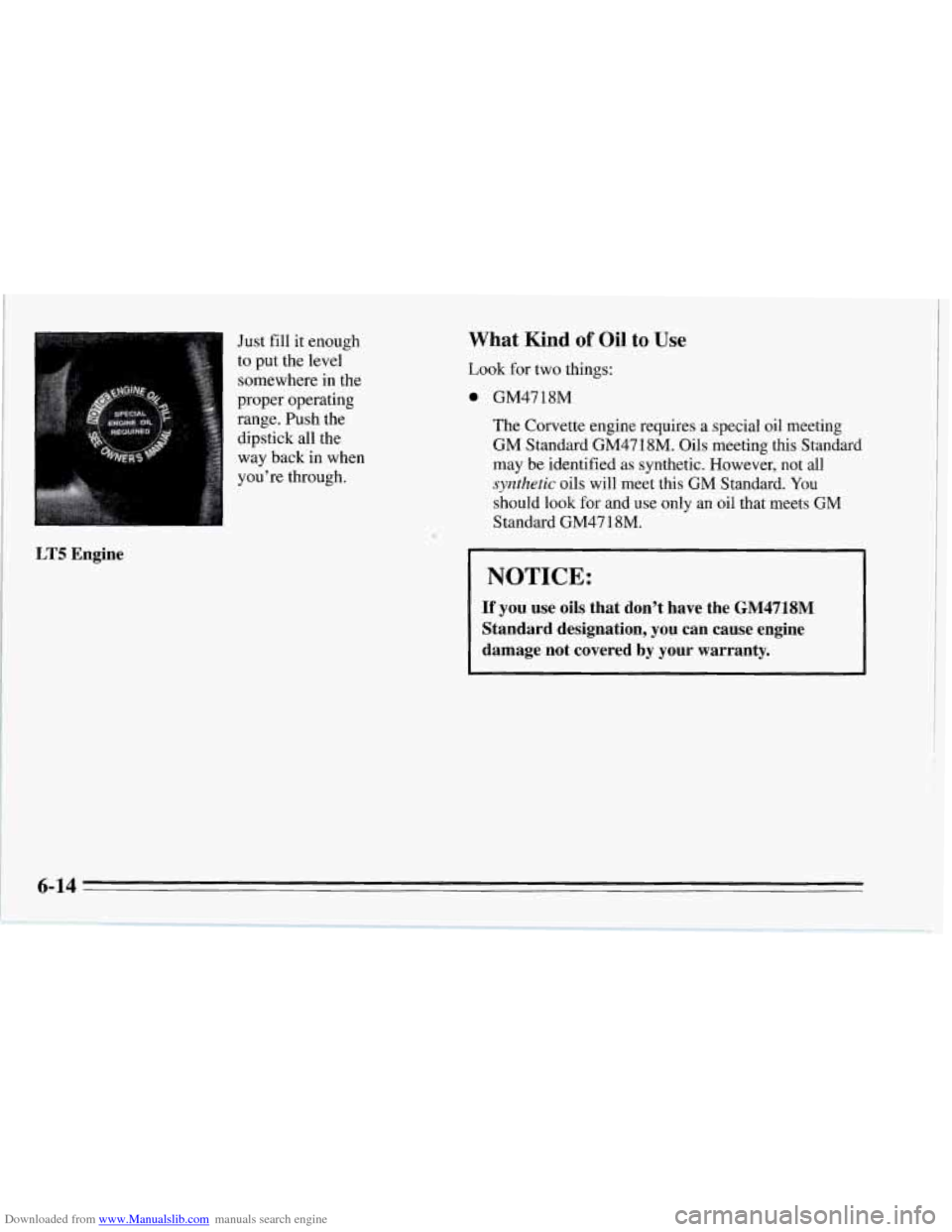 CHEVROLET CORVETTE 1995 4.G Owners Manual Downloaded from www.Manualslib.com manuals search engine LT5 Engine 
Just fill it enough 
to put the level  somewhere in the 
proper operating  range. Push  the 
dipstick all the  way  back in when 
y