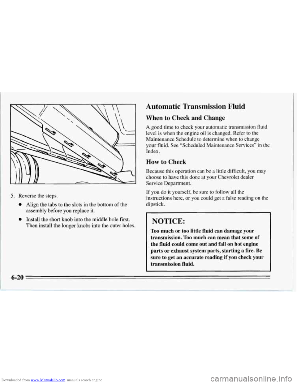 CHEVROLET CORVETTE 1995 4.G Owners Manual Downloaded from www.Manualslib.com manuals search engine Automatic Transmission Fluid
5. Reverse the steps.
0 Align the tabs to the slots in the bottom of the
0 Install the short knob into CHEVROLET CORVETTE 1995 4.G Owners Manual Downloaded from www.Manualslib.com manuals search engine Automatic Transmission Fluid
5. Reverse the steps.
0 Align the tabs to the slots in the bottom of the
0 Install the short knob into