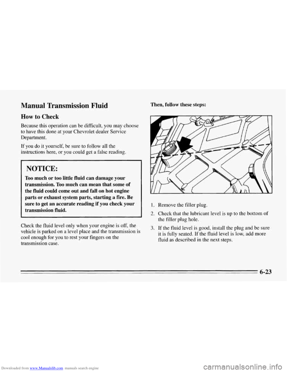CHEVROLET CORVETTE 1995 4.G Owners Manual Downloaded from www.Manualslib.com manuals search engine Manual Transmission Fluid
How to Check
Because this operation can be difficult, you may choose
to have this done at your Chevrolet CHEVROLET CORVETTE 1995 4.G Owners Manual Downloaded from www.Manualslib.com manuals search engine Manual Transmission Fluid
How to Check
Because this operation can be difficult, you may choose
to have this done at your Chevrolet
