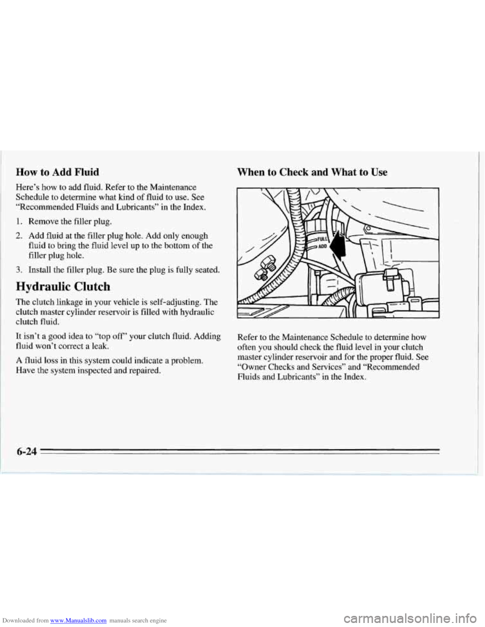 CHEVROLET CORVETTE 1995 4.G Owners Manual Downloaded from www.Manualslib.com manuals search engine How to Add Fluid
Here’s how to add fluid. Refer to the Maintenance
Schedule to determine what kind of fluid to use. See
“Recommende CHEVROLET CORVETTE 1995 4.G Owners Manual Downloaded from www.Manualslib.com manuals search engine How to Add Fluid
Here’s how to add fluid. Refer to the Maintenance
Schedule to determine what kind of fluid to use. See
“Recommende