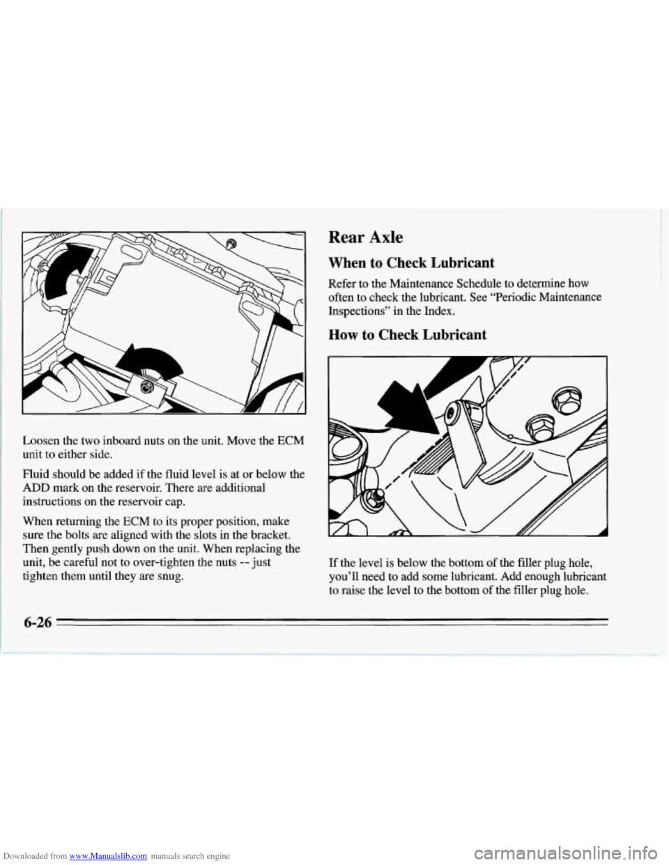 CHEVROLET CORVETTE 1995 4.G Owners Manual Downloaded from www.Manualslib.com manuals search engine Rear Axle
Loosen the two inboard nuts on the unit. Move the ECM
unit to either side.
Fluid should be added if the fluid level is CHEVROLET CORVETTE 1995 4.G Owners Manual Downloaded from www.Manualslib.com manuals search engine Rear Axle
Loosen the two inboard nuts on the unit. Move the ECM
unit to either side.
Fluid should be added if the fluid level is