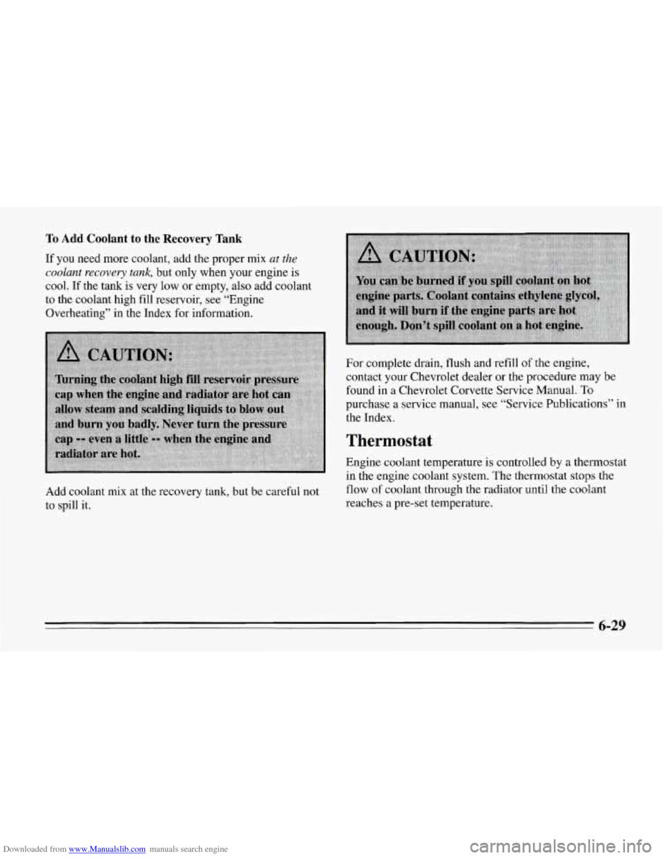 CHEVROLET CORVETTE 1995 4.G Owners Manual Downloaded from www.Manualslib.com manuals search engine To Add Coolant to the Recovery Tank
If you need more coolant, add the proper mix at the
coolant recovery tank,
but only when your engin CHEVROLET CORVETTE 1995 4.G Owners Manual Downloaded from www.Manualslib.com manuals search engine To Add Coolant to the Recovery Tank
If you need more coolant, add the proper mix at the
coolant recovery tank,
but only when your engin