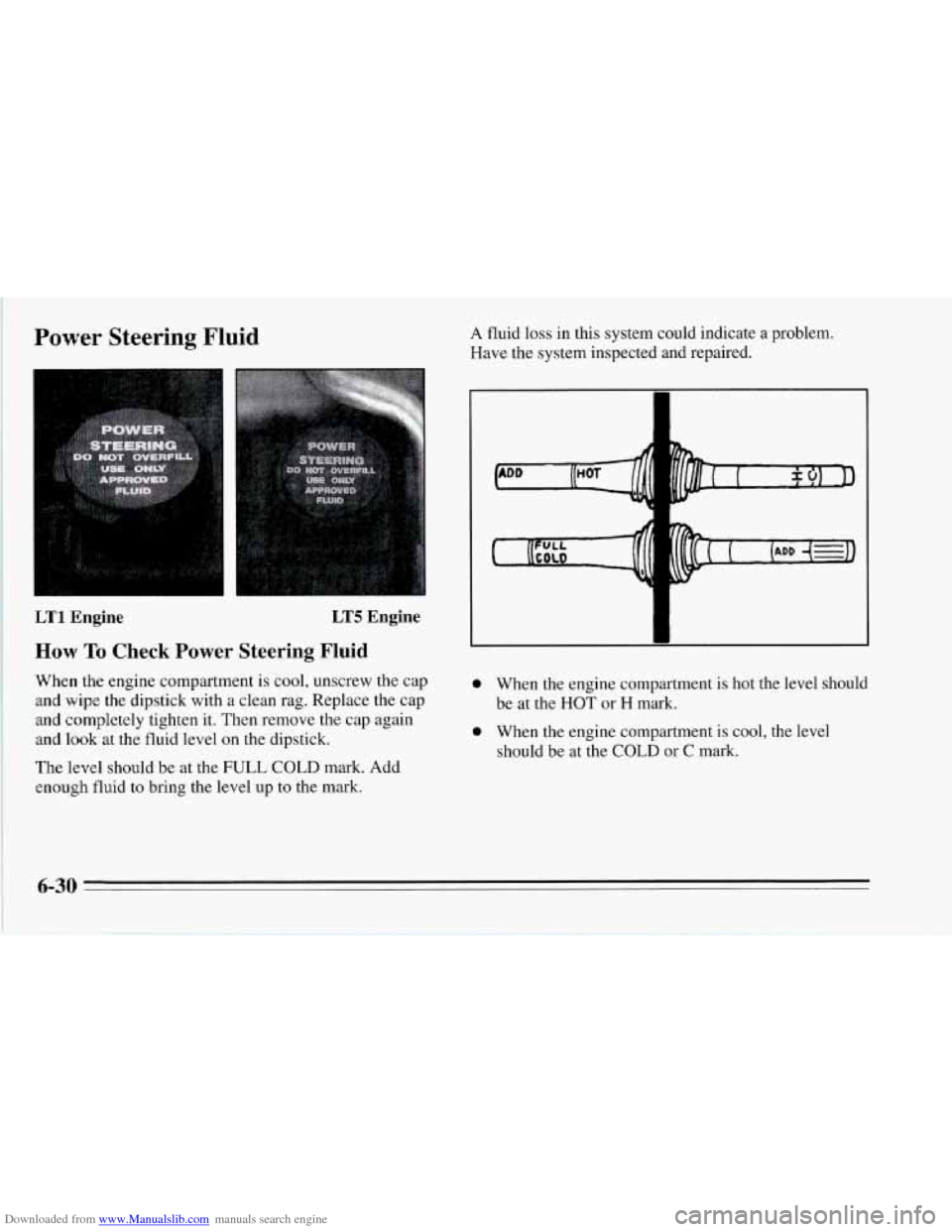 CHEVROLET CORVETTE 1995 4.G Owners Manual Downloaded from www.Manualslib.com manuals search engine 1
Power Steering Fluid A fluid loss in this system could indicate a problem.
Have the system inspected and repaired.
LTl Engine LT5 Engine CHEVROLET CORVETTE 1995 4.G Owners Manual Downloaded from www.Manualslib.com manuals search engine 1
Power Steering Fluid A fluid loss in this system could indicate a problem.
Have the system inspected and repaired.
LTl Engine LT5 Engine