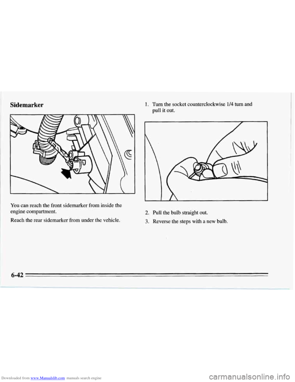 CHEVROLET CORVETTE 1995 4.G Owners Manual Downloaded from www.Manualslib.com manuals search engine Sidemarker 1. Turn the  socket  counterclockwise 1/4 turn and 
pull  it  out. 
You can reach  the  front  sidemarker  from  inside the 
engine 