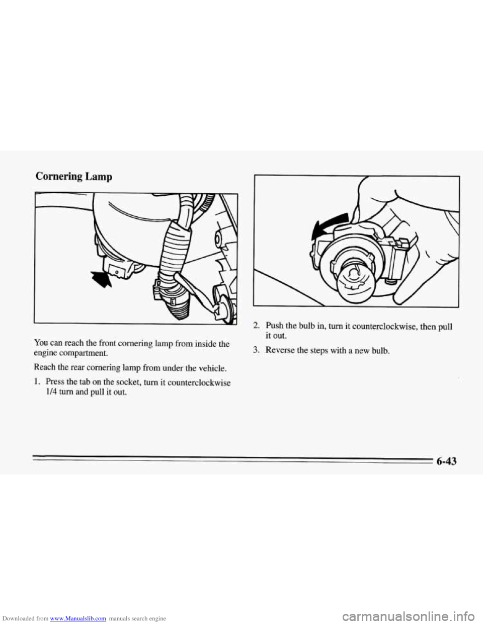 CHEVROLET CORVETTE 1995 4.G Owners Manual Downloaded from www.Manualslib.com manuals search engine Cornering Lamp 
You can reach the front cornering lamp from  inside the 
engine compartment. 
Reach the rear cornering  lamp from under  the ve