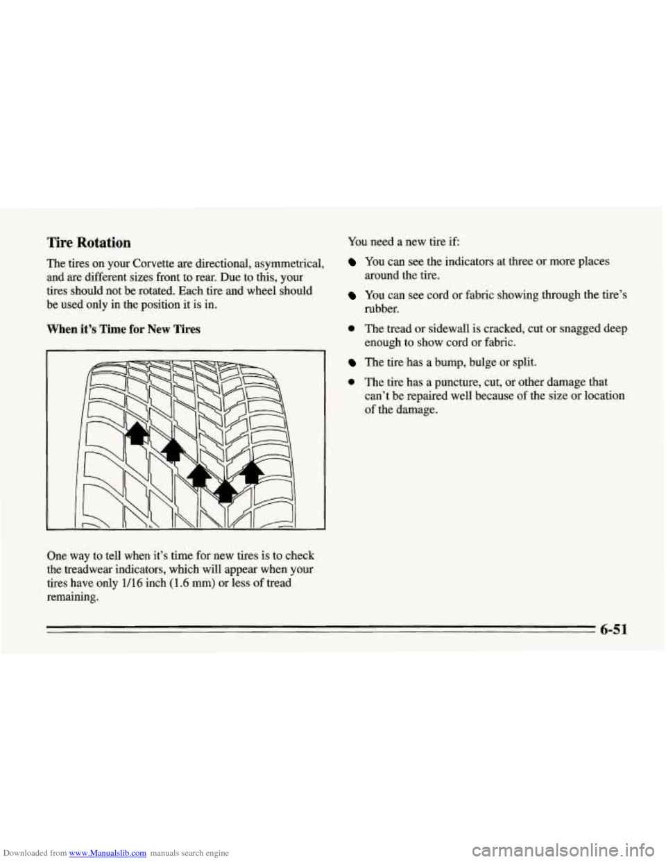 CHEVROLET CORVETTE 1995 4.G Owners Manual Downloaded from www.Manualslib.com manuals search engine Tire Rotation
The tires on your Corvette are directional, asymmetrical,
and are different sizes front to rear. Due to this, your
tires CHEVROLET CORVETTE 1995 4.G Owners Manual Downloaded from www.Manualslib.com manuals search engine Tire Rotation
The tires on your Corvette are directional, asymmetrical,
and are different sizes front to rear. Due to this, your
tires