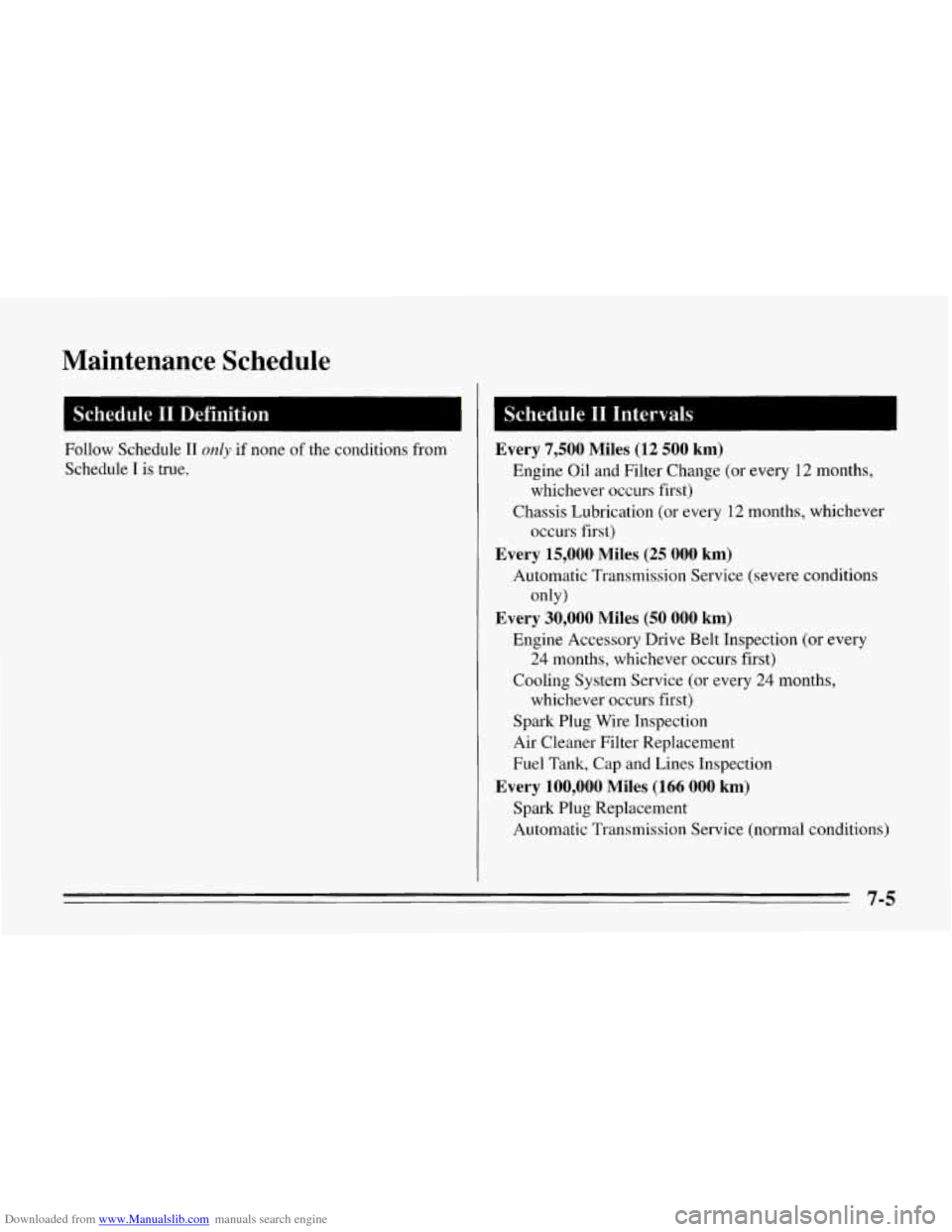 CHEVROLET CORVETTE 1995 4.G Owners Manual Downloaded from www.Manualslib.com manuals search engine Maintenance Schedule
Follow Schedule I1 only if none of the conditions from
Schedule
I is true.
I Schedule I1 Intervals I
Every 7,500 CHEVROLET CORVETTE 1995 4.G Owners Manual Downloaded from www.Manualslib.com manuals search engine Maintenance Schedule
Follow Schedule I1 only if none of the conditions from
Schedule
I is true.
I Schedule I1 Intervals I
Every 7,500