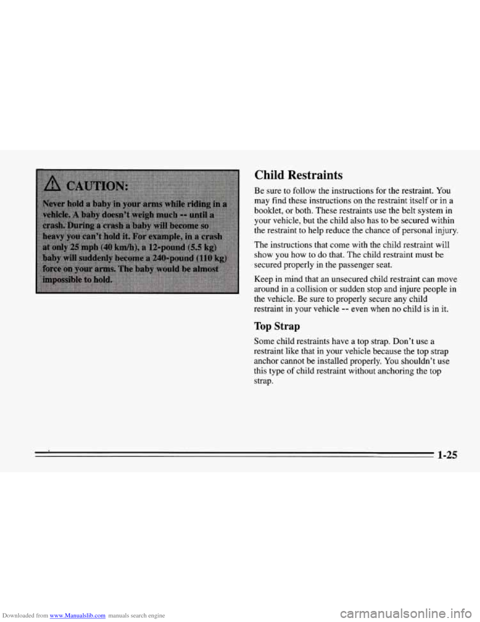 CHEVROLET CORVETTE 1995 4.G Owners Manual Downloaded from www.Manualslib.com manuals search engine Child Restraints
Be sure to follow the instructions for the restraint. You
may find these instructions on the restraint itself or in a
CHEVROLET CORVETTE 1995 4.G Owners Manual Downloaded from www.Manualslib.com manuals search engine Child Restraints
Be sure to follow the instructions for the restraint. You
may find these instructions on the restraint itself or in a
