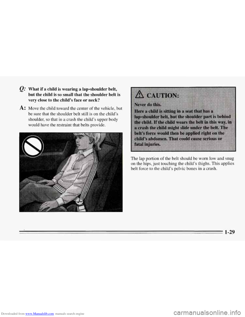 CHEVROLET CORVETTE 1995 4.G Owners Guide Downloaded from www.Manualslib.com manuals search engine Q: What  if  a  child is wearing  a  lap-shoulder  belt, 
but  the  child 
is so small  that  the  shoulder  belt is 
very  close to the  child