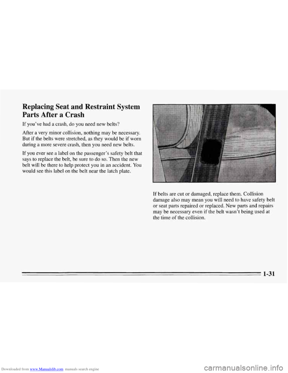 CHEVROLET CORVETTE 1995 4.G Service Manual Downloaded from www.Manualslib.com manuals search engine Replacing Seat and Restraint System
Parts After a Crash
If you’ve had a crash, do you need new belts?
After a very minor collision CHEVROLET CORVETTE 1995 4.G Service Manual Downloaded from www.Manualslib.com manuals search engine Replacing Seat and Restraint System
Parts After a Crash
If you’ve had a crash, do you need new belts?
After a very minor collision