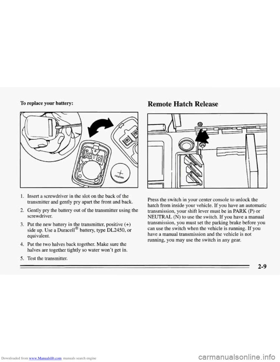 CHEVROLET CORVETTE 1995 4.G Workshop Manual Downloaded from www.Manualslib.com manuals search engine To replace your battery: Remote Hatch Release
1.
2.
3.
4.
5.
Insert a screwdriver in the slot on the back of the
transmitter and ge CHEVROLET CORVETTE 1995 4.G Workshop Manual Downloaded from www.Manualslib.com manuals search engine To replace your battery: Remote Hatch Release
1.
2.
3.
4.
5.
Insert a screwdriver in the slot on the back of the
transmitter and ge