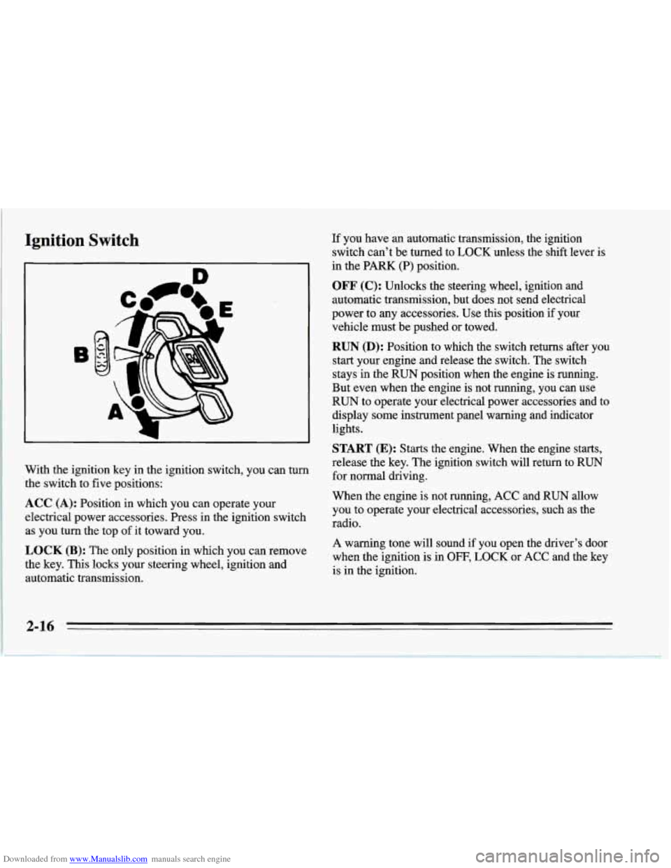 CHEVROLET CORVETTE 1995 4.G Workshop Manual Downloaded from www.Manualslib.com manuals search engine Ignition Switch
With the ignition key in the ignition switch, you can turn
the switch to five positions:
ACC (A): Position in which you CHEVROLET CORVETTE 1995 4.G Workshop Manual Downloaded from www.Manualslib.com manuals search engine Ignition Switch
With the ignition key in the ignition switch, you can turn
the switch to five positions:
ACC (A): Position in which you