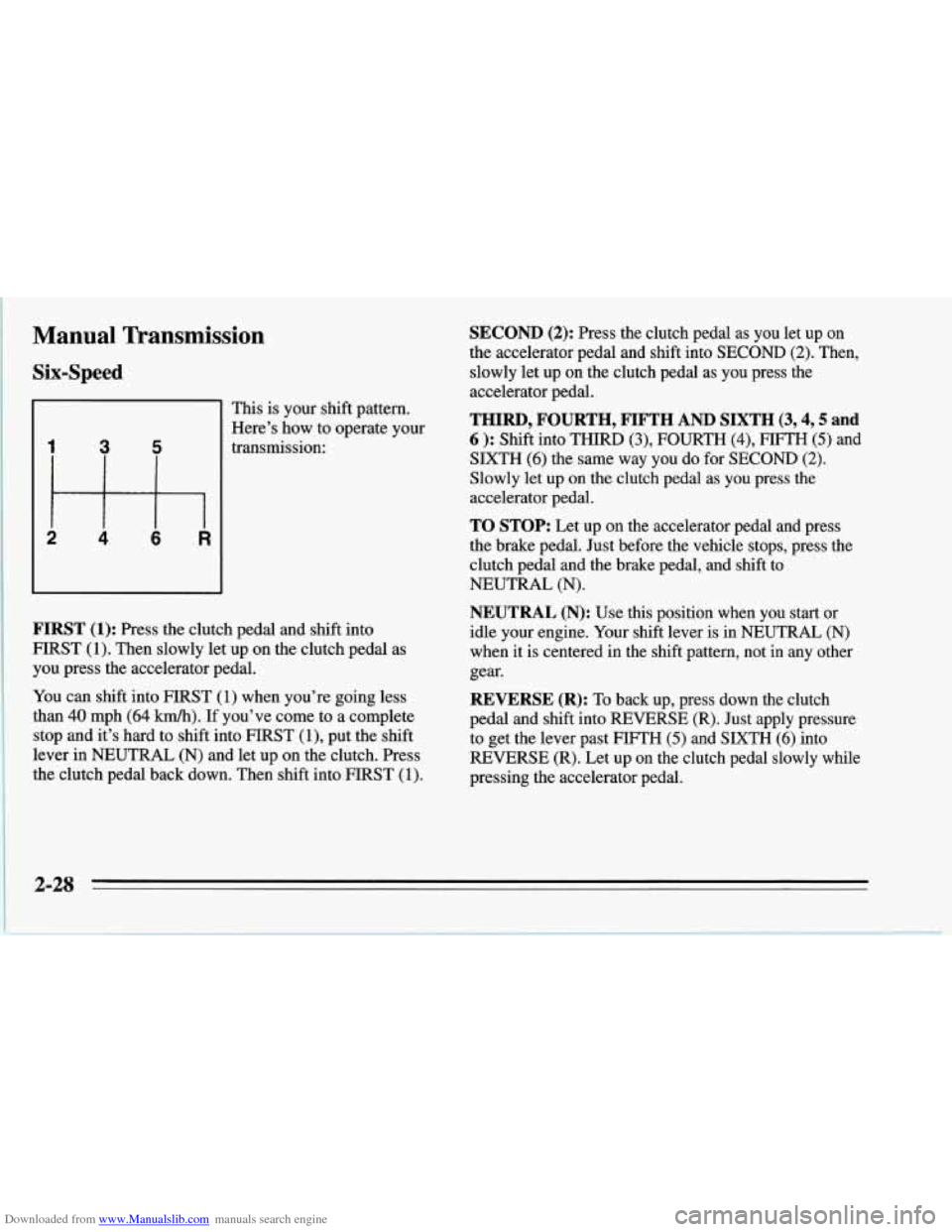 CHEVROLET CORVETTE 1995 4.G Manual PDF Downloaded from www.Manualslib.com manuals search engine Manual Transmission
Six-Speed
I This is your shift pattern.
Here’s how to operate your
transmission:
1
ttFl
2 4 6 .R
FIRST (1): CHEVROLET CORVETTE 1995 4.G Manual PDF Downloaded from www.Manualslib.com manuals search engine Manual Transmission
Six-Speed
I This is your shift pattern.
Here’s how to operate your
transmission:
1
ttFl
2 4 6 .R
FIRST (1):
