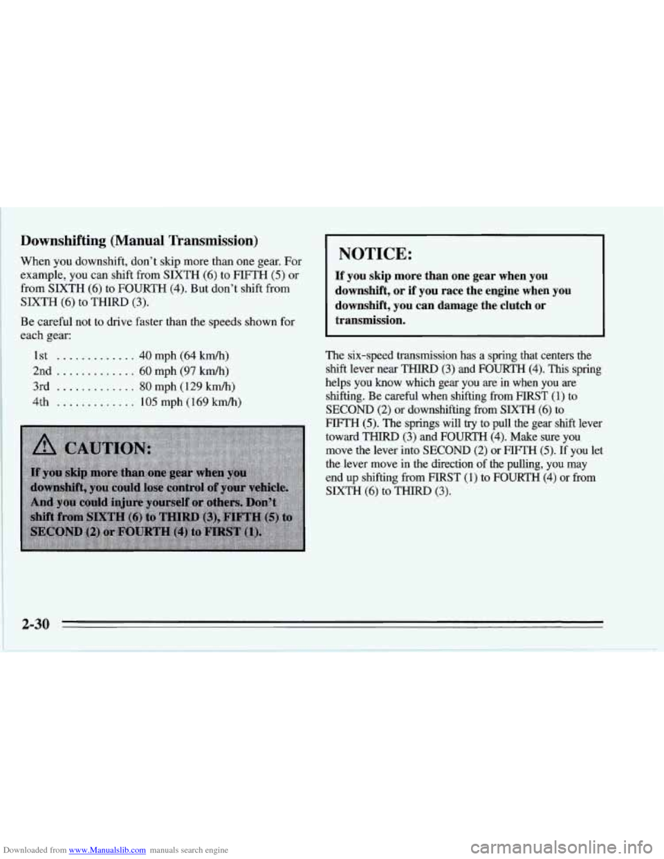 CHEVROLET CORVETTE 1995 4.G Manual PDF Downloaded from www.Manualslib.com manuals search engine Downshifting (Manual Transmission)
When you downshift, don’t skip more than one gear. For
example, you can shift from SIXTH (6) t CHEVROLET CORVETTE 1995 4.G Manual PDF Downloaded from www.Manualslib.com manuals search engine Downshifting (Manual Transmission)
When you downshift, don’t skip more than one gear. For
example, you can shift from SIXTH (6) t