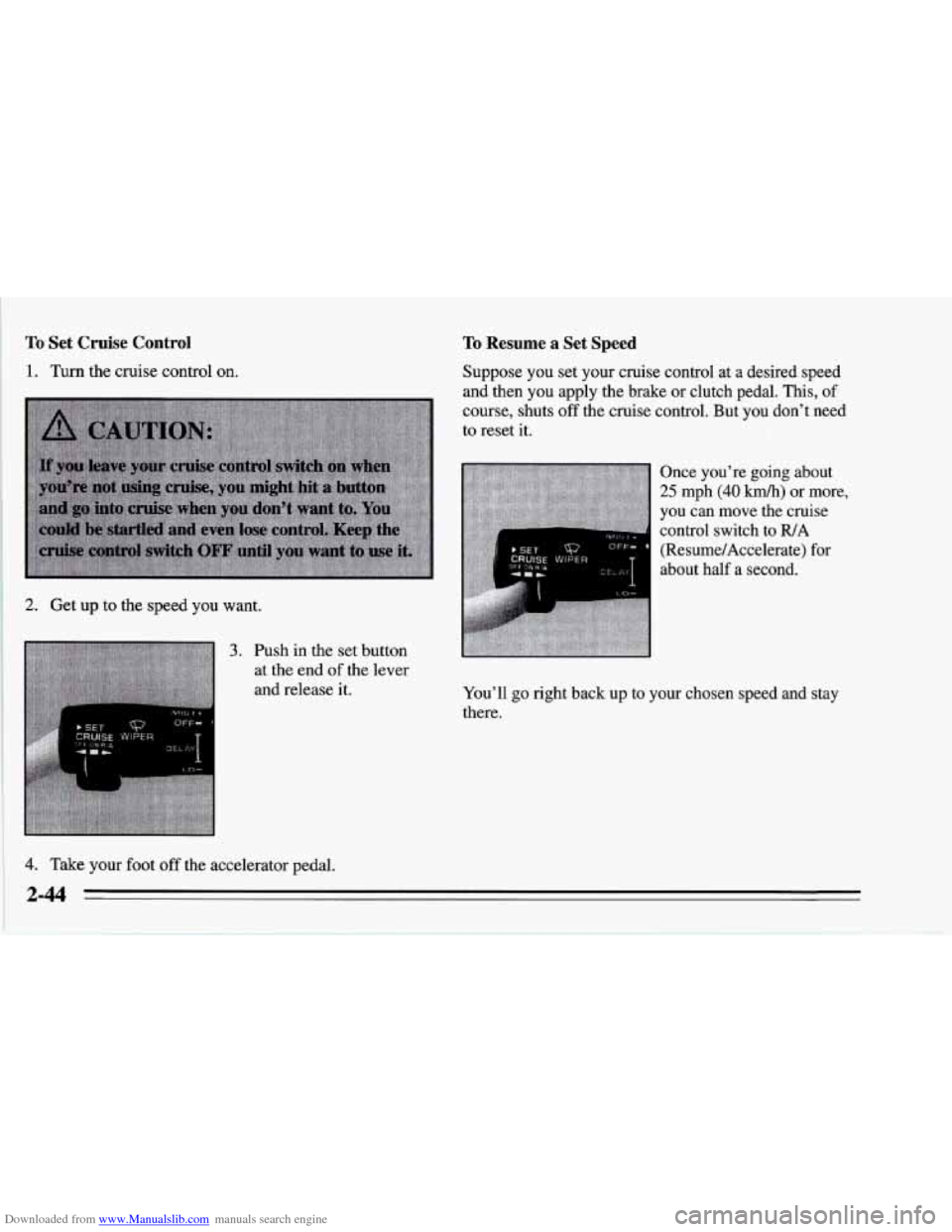 CHEVROLET CORVETTE 1995 4.G Manual Online Downloaded from www.Manualslib.com manuals search engine To Set Cruise Control To Resume a Set Speed 
1. Turn the cruise control on. 
2. Get up to the speed you  want. 
3. Push in the set button 
at  